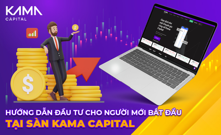 Hướng dẫn đầu tư cho người mới bắt đầu tại sàn Kama Capital