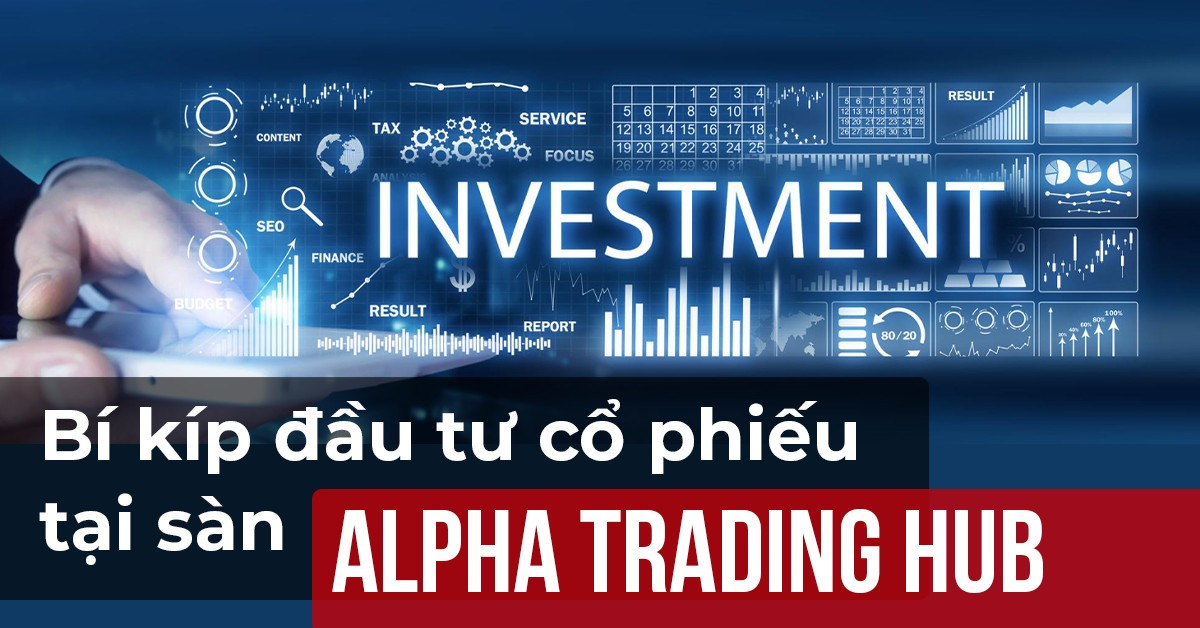 Bí kíp đầu tư cổ phiếu tại sàn Alpha Trading Hub